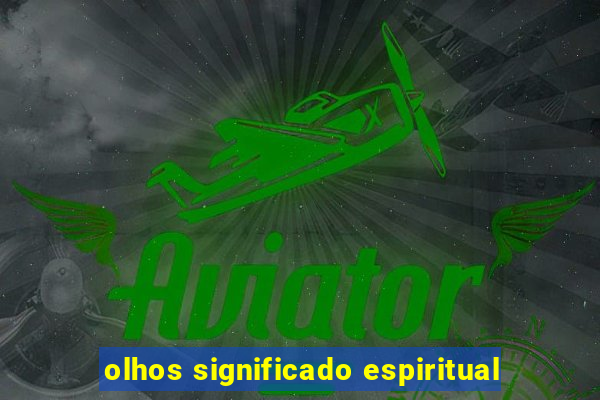 olhos significado espiritual